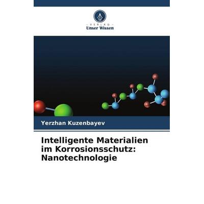 Intelligente Materialien im Korrosionsschutz: Nanotechnologie, Taschenbuch von Yerzhan Kuzenbayev, Verlag Unser Wissen, 978-620-9-52203-1