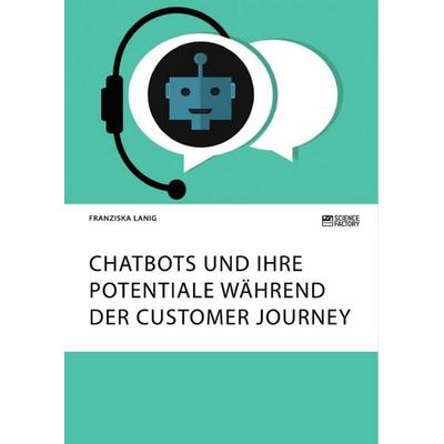 Chatbots und ihre Potentiale während der Customer Journey, Taschenbuch von Franziska Lanig, Science Factory, 978-3-96487-298-2