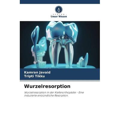 Wurzelresorption, Taschenbuch von Kamran Javaid,Tripti Tikku, Verlag Unser Wissen, 978-620-6-38830-2