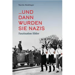 und dann wurden sie Nazis, Biografien von Martin Haidinger