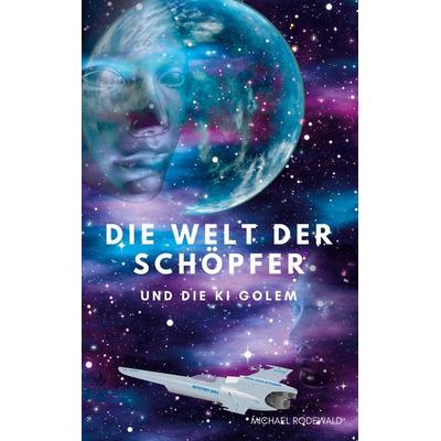 Die Welt der Schöpfer und die KI Golem, Taschenbuch von Michael Rodewald, BoD – Books on Demand, 978-3-7519-3771-9