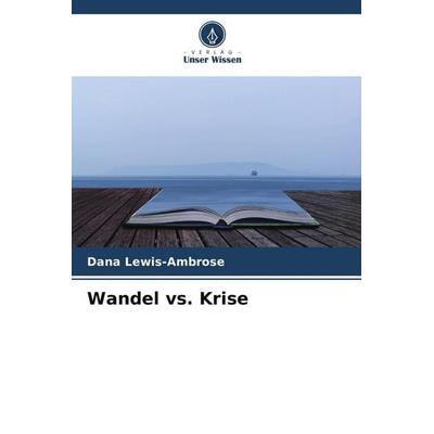 Wandel vs. Krise, Taschenbuch von Dana Lewis-Ambrose, Verlag Unser Wissen