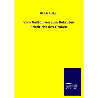 Vom Geißbuben zum Rekruten Friedrichs des Großen, Taschenbuch von Ulrich Bräker, Salzwasser, 978-3-8460-2890-2