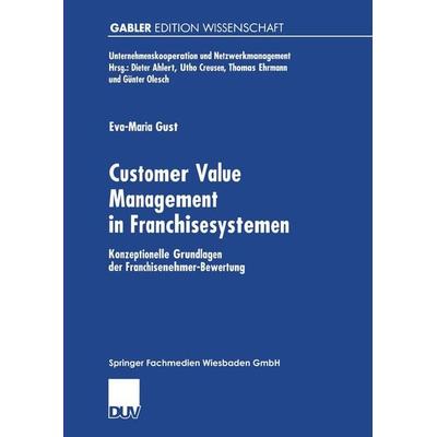 Customer Value Management in Franchisesystemen, Taschenbuch von Eva-Maria Gust, Deutscher Universitätsverlag, 978-3-8244-7484-4