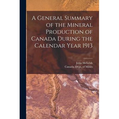 A General Summary of the Mineral Production of Canada During the Calendar Year 1913 [microform], Taschenbuch von John McLeish, Creative Media