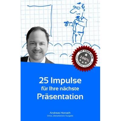 25 Impulse für Ihre nächste Präsentation, Taschenbuch von Andreas Horvath, Epubli, 978-3-7502-6966-8