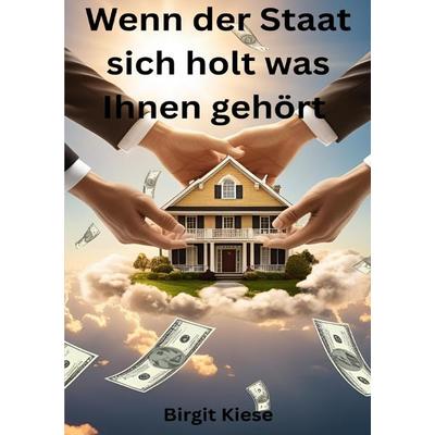 Wenn der Staat sich holt was Ihnen gehört, Taschenbuch von Birgit Kiese, Epubli, 978-3-8190-8339-6
