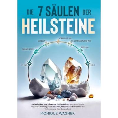 Die 7 Säulen der Heilsteine: 63 Techniken und Hinweise für Einsteiger, Taschenbuch von Monique Wagner, Ventura, 978-1-961398-45-0
