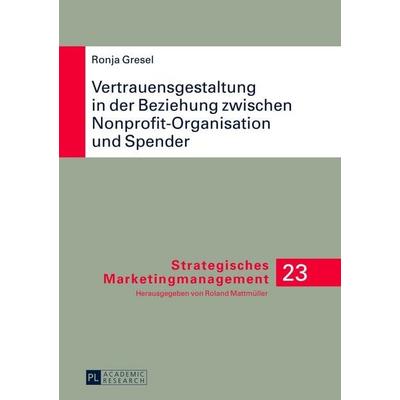 Vertrauensgestaltung in der Beziehung zwischen Nonprofit-Organisation und Spender, Gebundene Ausgabe von Ronja A. Gresel, Peter Lang GmbH,