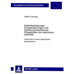Arbeitsbedingungen, Erfolgserfahrungen und Arbeitszufriedenheit bei Pflegekräften der stationären Al, Fachbücher von Steffen Coburger