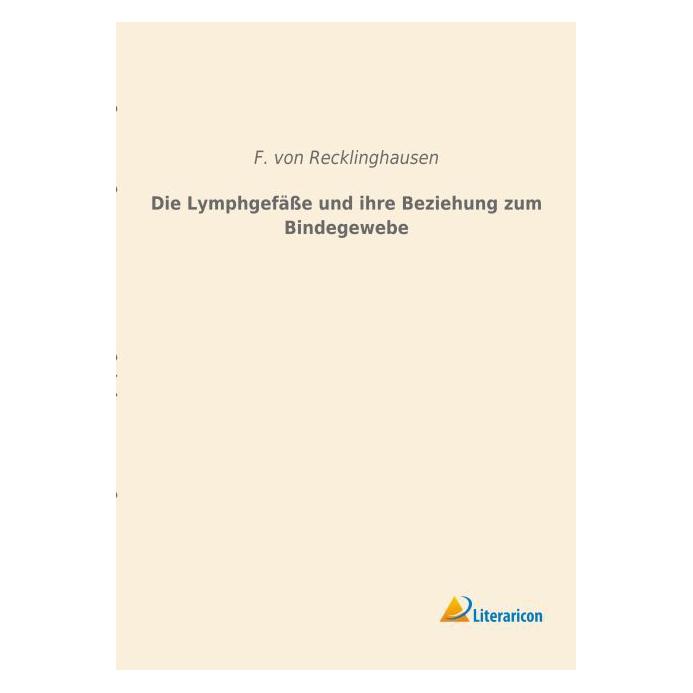 Literaricon Die Lymphgefässe und ihre Beziehung zum Bindegewebe (Deutsch, Softcover, F von Recklinghausen) (55597386)