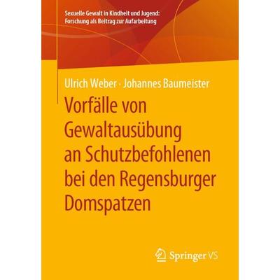 Vorfälle von Gewaltausübung an Schutzbefohlenen bei den Regensburger Domspatzen, Taschenbuch von Ulrich Weber,Johannes Baumeister, Springer Fachmedien