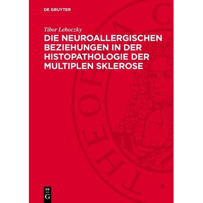 Die neuroallergischen Beziehungen in der Histopathologie der multiplen Sklerose, Gebundene Ausgabe von Tibor Lehoczky, De Gruyter, 978-3-11-274782-7