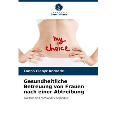 Gesundheitliche Betreuung von Frauen nach einer Abtreibung, Taschenbuch von Lanna Elenyr Andrade, Verlag Unser Wissen, 978-620-6-81040-7