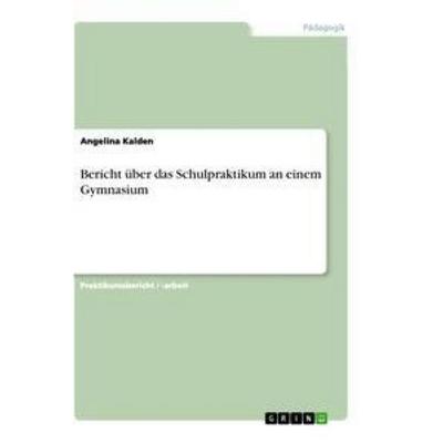 Bericht über das Schulpraktikum an einem Gymnasium, Taschenbuch von Angelina Kalden, GRIN, 978-3-640-86405-8
