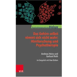 Das Gehirn selbst nimmt sich nicht wahr: Hirnforschung und Psychotherapie, Fachbücher von Andreas Heinz, Uwe Britten, Gerhard Roth
