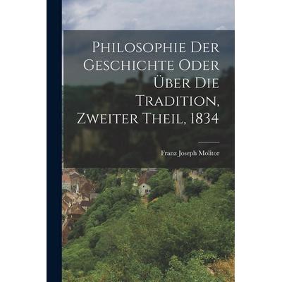 Philosophie der Geschichte oder über die Tradition, Zweiter Theil, 1834, Taschenbuch von Franz Joseph Molitor, Legare Street Press, 978-1-01-688676-5