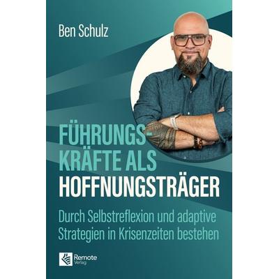 Führungskräfte als Hoffnungsträger, Taschenbuch von Ben Schulz, Remote Verlag, 978-1-960004-87-1