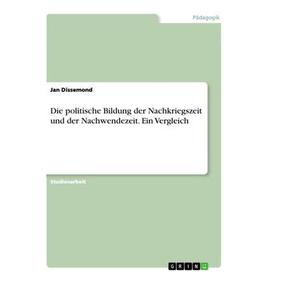 Die politische Bildung der Nachkriegszeit und der Nachwendezeit. Ein Vergleich, Taschenbuch von Jan Dissemond, GRIN, 978-3-668-92191-7