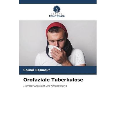 Orofaziale Tuberkulose, Taschenbuch von Souad Benaouf, Verlag Unser Wissen, 978-620-4-60847-1