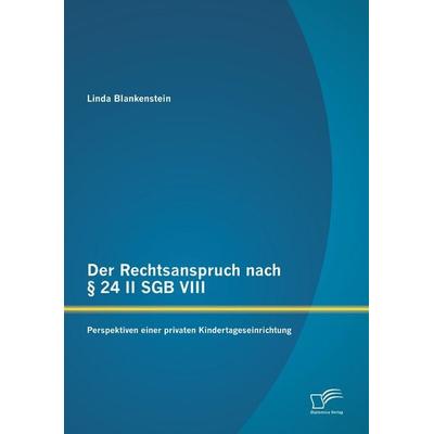 Der Rechtsanspruch nach § 24 II SGB VIII: Perspektiven einer privaten Kindertageseinrichtung, Taschenbuch von Linda Blankenstein, Diplomica Verlag