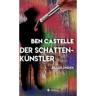 Der Schattenkünstler, Gebundene Ausgabe von Ben Castelle, Tredition, 978-3-347-01159-5