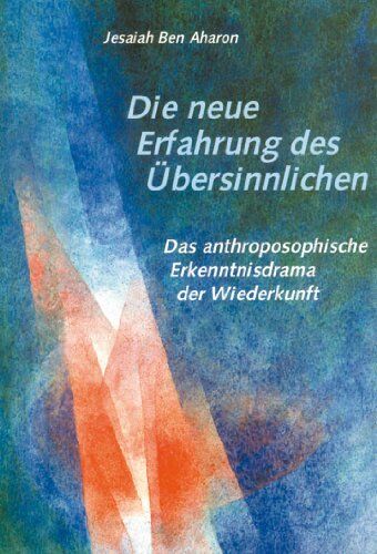 Jesaiah BenAharon - Die neue Erfahrung des Übersinnlichen. Die anthroposophische Erkenntnisdramatik der Wiederkunft - Preis vom 16.10.2026 11:41:07 h