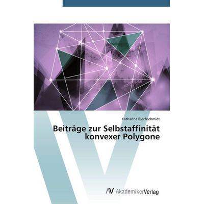 Beiträge zur Selbstaffinität konvexer Polygone, Taschenbuch von Katharina Blechschmidt, AV Akademikerverlag, 978-3-639-49044-2