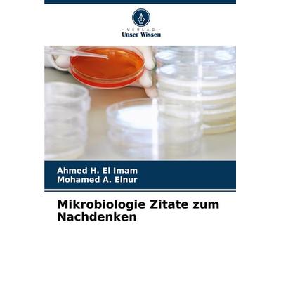 Mikrobiologie Zitate zum Nachdenken, Taschenbuch von Ahmed H. El Imam,Mohamed A. Elnur, Verlag Unser Wissen, 978-620-8-75084-8
