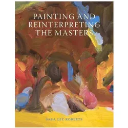 Painting and Reinterpreting the Masters, Sachbücher von Sara Lee Roberts