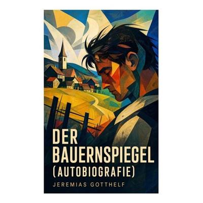 Der Bauernspiegel (Autobiografie), Taschenbuch von Jeremias Gotthelf, E-artnow, 978-80-273-5306-4