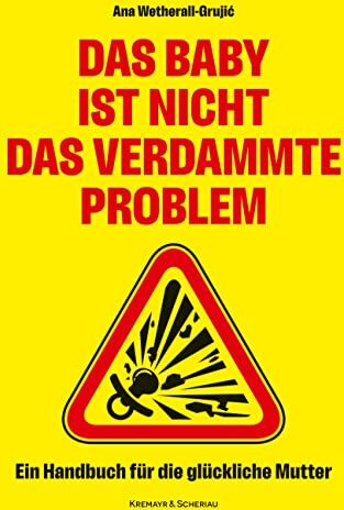 Ana Wetherall-Grujić - Das Baby ist nicht das verdammte Problem: Ein Handbuch für die glückliche Mutter (K&S Gesundheit) - Preis vom 09.10.2026 07:28:09 h