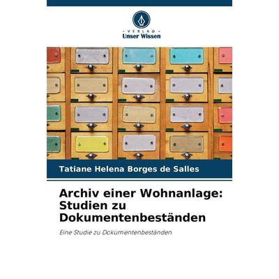 Archiv einer Wohnanlage: Studien zu Dokumentenbeständen, Taschenbuch von Tatiane Helena Borges de Salles, Verlag Unser Wissen, 978-620-2-37071-4