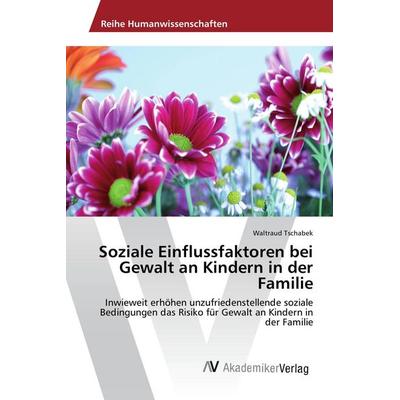 Soziale Einflussfaktoren bei Gewalt an Kindern in der Familie, Taschenbuch von Waltraud Tschabek, AV Akademikerverlag, 978-3-639-85637-8