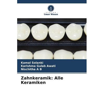 Zahnkeramik: Alle Keramiken, Taschenbuch von Kamal Solanki,Karishma Gulab Awati,Nischitha A. B., Verlag Unser Wissen