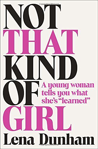 Lena Dunham - Not That Kind of Girl: A Young Woman Tells You What She's Learned - Preis vom 16.10.2026 11:41:07 h