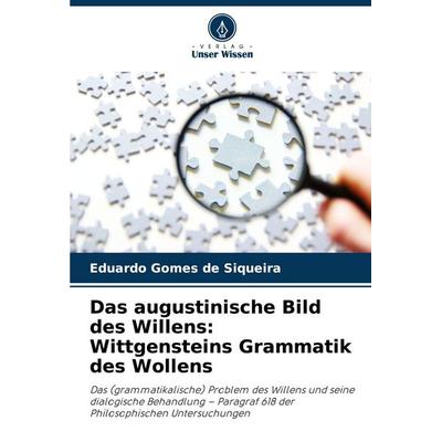 Das augustinische Bild des Willens: Wittgensteins Grammatik des Wollens, Taschenbuch von Eduardo Gomes de Siqueira, Verlag Unser Wissen,