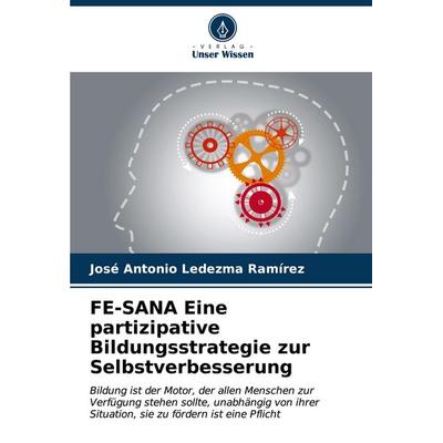 FE-SANA Eine partizipative Bildungsstrategie zur Selbstverbesserung, Taschenbuch von José Antonio Ledezma Ramírez, Verlag Unser Wissen,