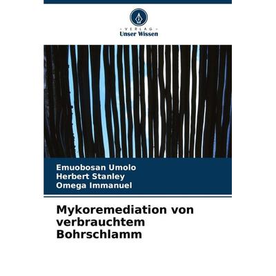 Mykoremediation von verbrauchtem Bohrschlamm, Taschenbuch von Emuobosan Umolo,Herbert Stanley,Omega Immanuel, Verlag Unser Wissen, 978-620-7-85991-7