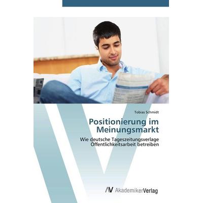 Positionierung im Meinungsmarkt, Taschenbuch von Tobias Schmidt, AV Akademikerverlag, 978-3-639-41867-5