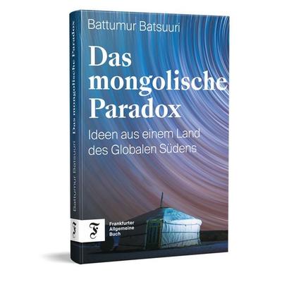 Das mongolische Paradox, Gebundene Ausgabe von Battumur Batsuuri, Frankfurter Allgemeine Buch, 978-3-96251-269-9