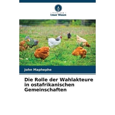 Die Rolle der Wahlakteure in ostafrikanischen Gemeinschaften, Taschenbuch von John Maphephe, Verlag Unser Wissen, 978-620-2-43841-4