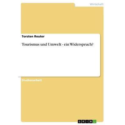 Tourismus und Umwelt - ein Widerspruch?, Taschenbuch von Torsten Reuter, GRIN, 978-3-640-82491-5