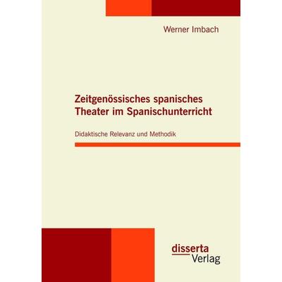Zeitgenössisches spanisches Theater im Spanischunterricht: Didaktische Relevanz und Methodik, Taschenbuch von Werner Imbach, Disserta,