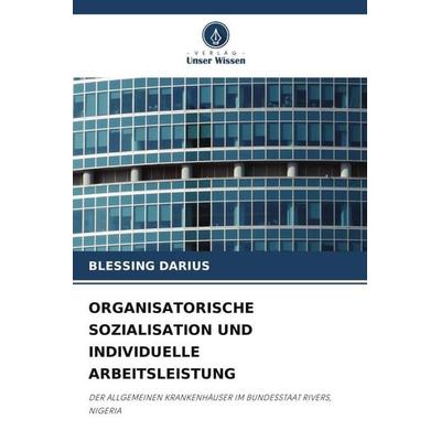 ORGANISATORISCHE SOZIALISATION UND INDIVIDUELLE ARBEITSLEISTUNG, Taschenbuch von Blessing Darius, Verlag Unser Wissen, 978-620-6-03584-8