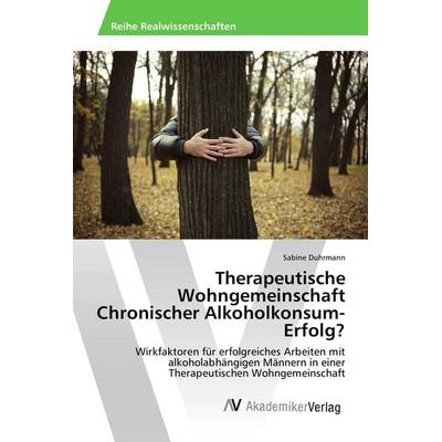 Therapeutische Wohngemeinschaft Chronischer Alkoholkonsum-Erfolg?, Taschenbuch von Sabine Duhrmann, AV Akademikerverlag, 978-3-639-87414-3