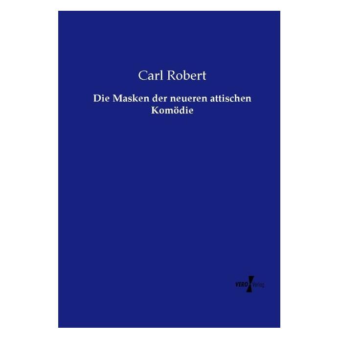 Vero Die Masken der neueren attischen Komödie (Deutsch, Softcover, Carl Robert) (55606124)
