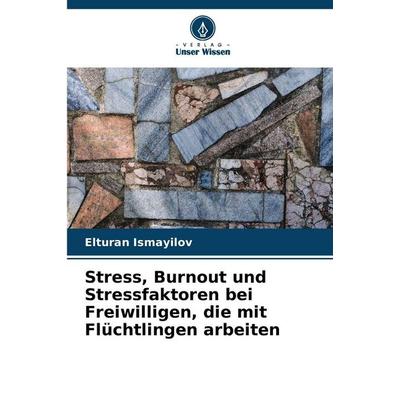 Stress, Burnout und Stressfaktoren bei Freiwilligen, die mit Flüchtlingen arbeiten, Taschenbuch von Elturan Ismayilov, Verlag Unser Wissen,