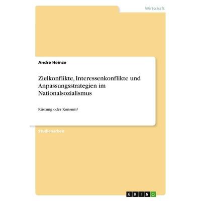 Zielkonflikte, Interessenkonflikte und Anpassungsstrategien im Nationalsozialismus, Taschenbuch von André Heinze, GRIN, 978-3-640-18508-5