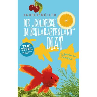 Die 'Goldfisch im Schlaraffenland' Diät, Taschenbuch von Andrea Müller, Twentysix, 978-3-7407-5474-7